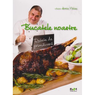 BUCATELE NOASTRE. Retete de primavara