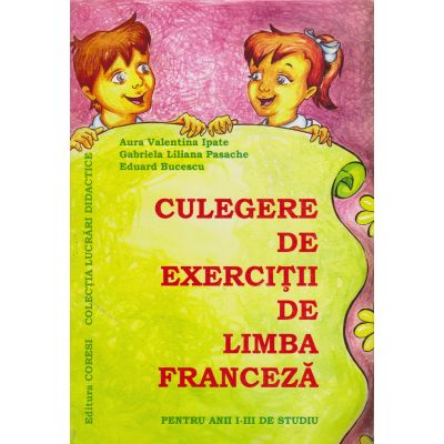 CULEGERE DE EXERCITII DE LIMBA FRANCEZA pentru anii I-III de studiu
