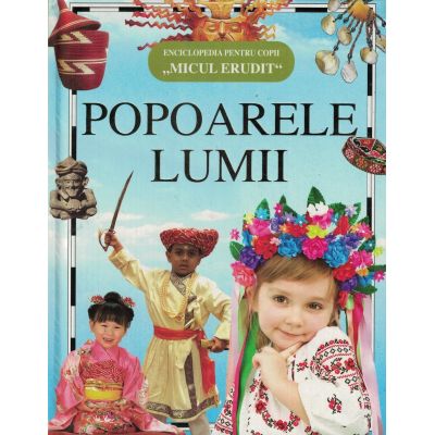 POPOARELE LUMII. Enciclopedie pentru copii "Micul Erudit