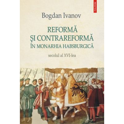 REFORMA SI CONTRAREFORMA IN MONARHIA HABSBURGICA. Secolul al XVI-lea