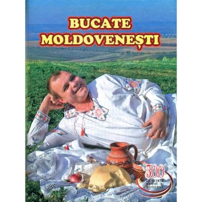 BUCATE MOLDOVENESTI. 500 de retete vechi si moderne