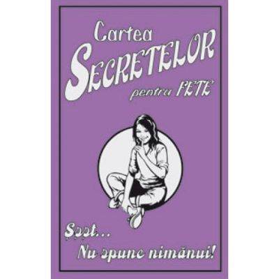 CARTEA SECRETELOR PENTRU FETE.Șșșt... Nu spune nimanui!