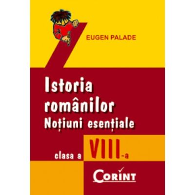ISTORIA ROMANILOR. NOTIUNI ESENTIALE. CLS. A VIII-A