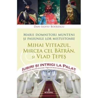 Marii domnitori munteni si pasiunile lor mistuitoare. MIHAI VITEAZUL, MIRCEA CEL BĂTRÂN si VLAD ȚEPEȘ