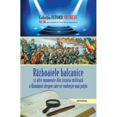 Războaiele balcanice și alte momente din istoria militară a României despre care se vorbește mai puțin