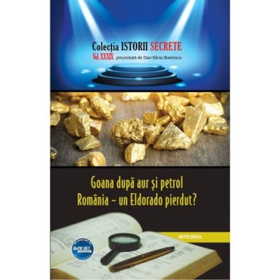 Goana după aur și petrol. România – un Eldorado pierdut?