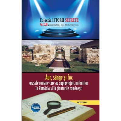 Aur, sânge și foc - Orașele romane care au supraviețuit mileniilor în România și în ținuturile românești