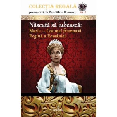 Născută să iubească: MARIA – Cea mai frumoasă Regină a României