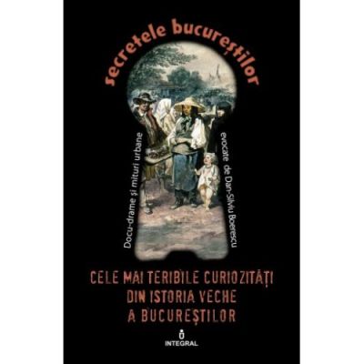 Cele mai teribile curiozități din istoria veche a Bucureștilor