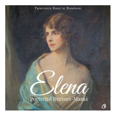 ELENA. PORTRETUL REGINEI-MAMĂ