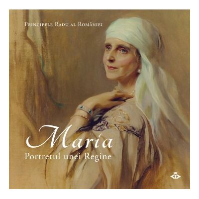 MARIA. PORTRETUL UNEI REGINE