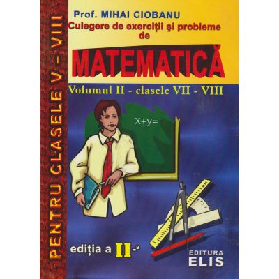 MATEMATICA. Culegere de exercitii si probleme. Clasele VII-VIII