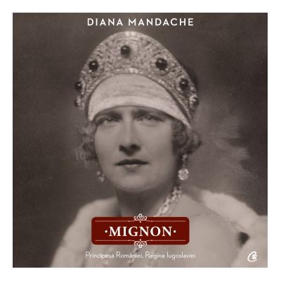 MIGNON. Principesa României, Regina Iugoslaviei