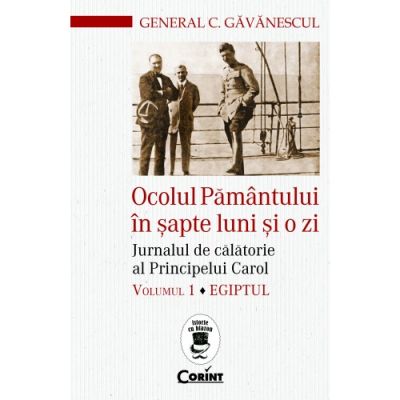 OCOLUL PĂMÂNTULUI ÎN ȘAPTE ANI ȘI O ZI. Jurnalul de călătorie al Principelui Carol. Egiptul. vol. 1