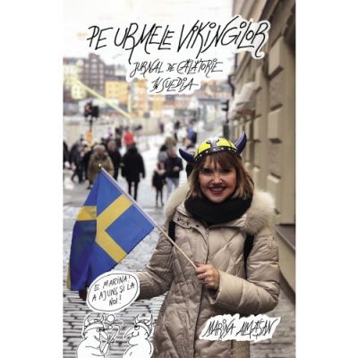 PE URMELE VIKINGILOR. Jurnal de călătorie în Suedia