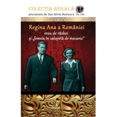 Regina ANA a României - erou de război și „femeia în salopetă de mecanic”
