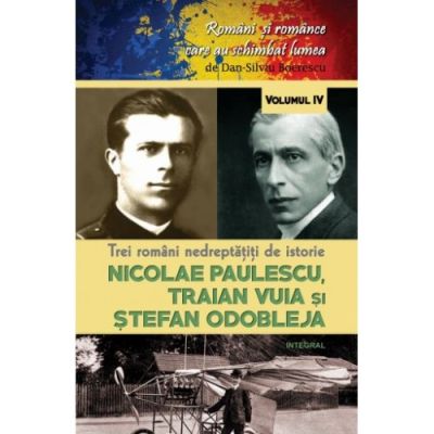 Trei români nedrepățiți de istorie. NICOLAE PAULESCU, TRAIAN VUIA și ȘTEFAN ODOBLEJA