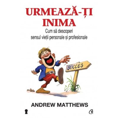 URMEAZĂ-ȚI INIMA. Cum să descoperi sensul vieții personale și profesionale