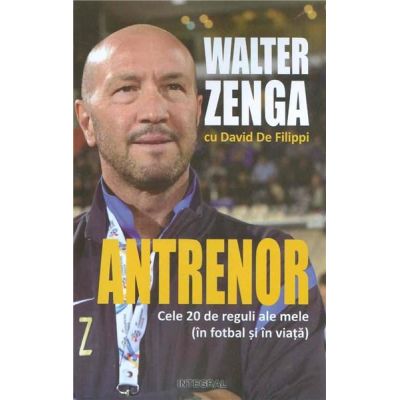 ANTRENOR. Cele 20 de reguli ale mele (in fotbal si in viata)