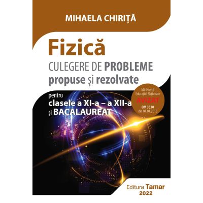 Fizică. Culegere de probleme propuse și rezolvate. Clasa a XI-a, a XII-a și Bacalaureat