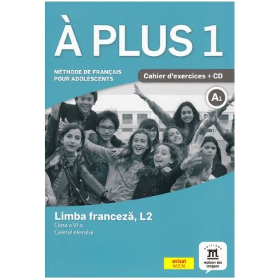 A PLUS 1. LIMBA FRANCEZĂ L2. Caietul elevului + CD. Clasa a VI-a