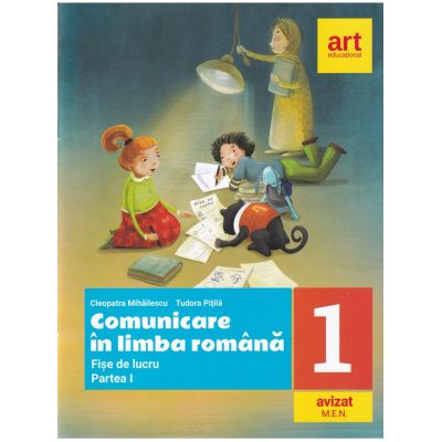 COMUNICARE ÎN LIMBA ROMÂNA. Fișe de lucru. Partea I. Clasa I