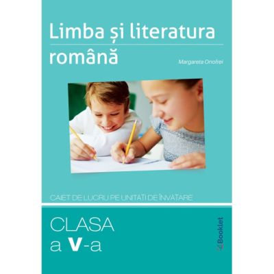 LIMBA ȘI LITERATURA ROMÂNĂ. Caiet de lucru pe unități de învățare. Clasa a V-a