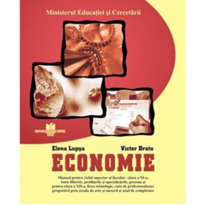 Economie. Manual. Clasa a XI. Toate filierele, profilurile și specializările. Clasa a XII-a. Liceu Tehnologic. Ruta progresivă.Școala de Arte si Meserii. Anul de Completare.