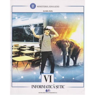 INFORMATICĂ ȘI TIC. Manual. Clasa a VI-a. Daniel Popa