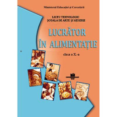 LUCRĂTOR ÎN ALIMENTAȚIE. Manual. Clasa a X-a. Liceul Tehnologic.Școala de Arte și Meserii