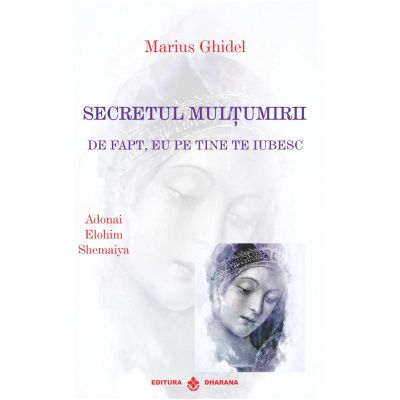 SECRETUL MULȚUMIRII. De fapt, eu pe tine te iubesc. Adonai Elohim Shemaiya.