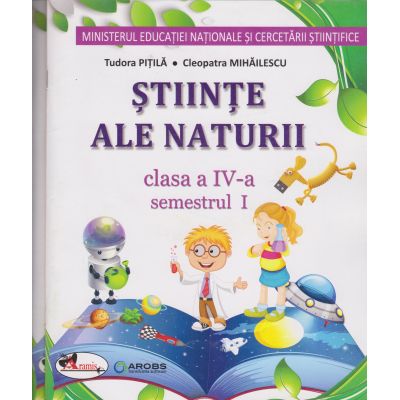 ȘTIINȚE ALE NATURII. Manual. Semestrul I+II. Clasa a IV-a. Tudora Pițilă