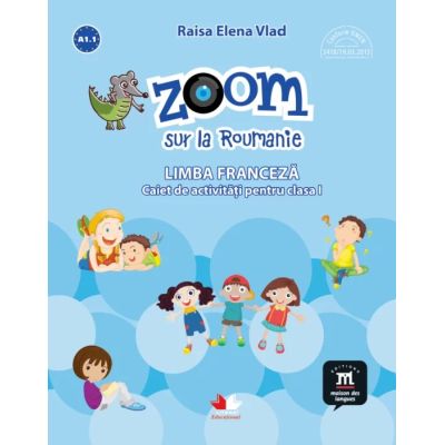 ZOOM sur la Roumanie. LIMBA FRANCEZĂ. Caiet de activități. Clasa I