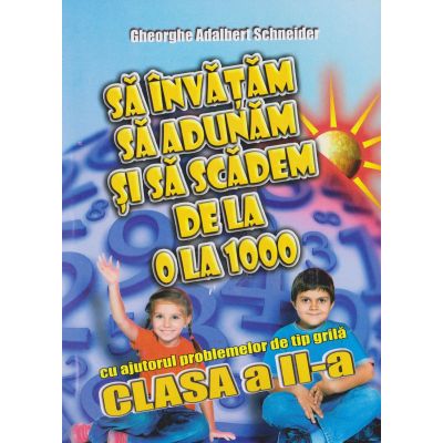 SĂ ÎNVĂȚĂM SĂ ADUNĂM ȘI SĂ SCĂDEM DE LA 0 LA 1000 cu ajutorul problemelor de tip grilă. Clasa a II-a