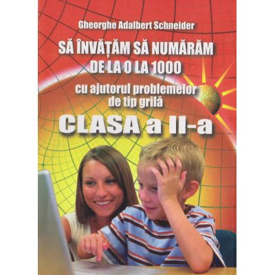 SĂ ÎNVĂȚĂM SĂ NUMĂRĂM DE LA 0 LA 1000 cu ajutorul problemelor de tip grilă. Clasa a II-a