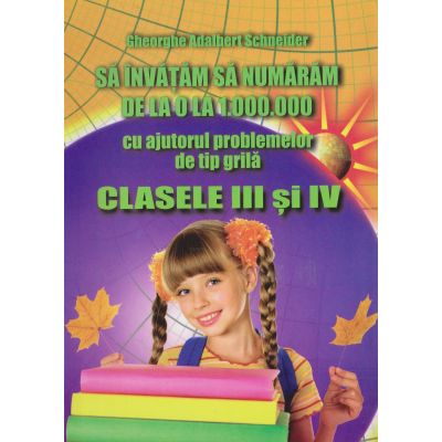 SĂ ÎNVĂȚĂM SĂ NUMĂRĂM DE LA 0 LA 1000000 cu ajutorul problemelor de tip grilă. Clasele III-IV