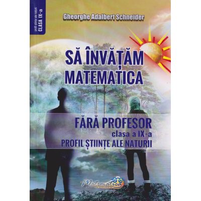 Să învățăm matematică fără profesor. Clasa a IX-a. Profil Ştiinţe ale Naturii
