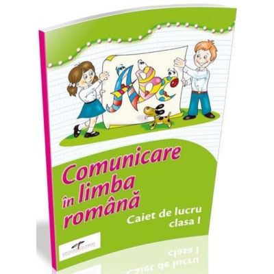 COMUNICARE ÎN LIMBA ROMÂNA. Caiet de lucru. Clasa I