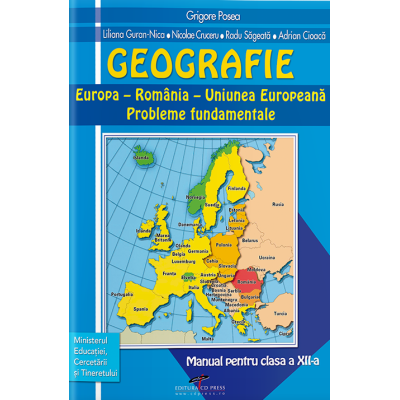 GEOGRAFIE. România. Europa – Uniunea Europeană. Probleme fundamentale. Manual. Clasa a XII-a