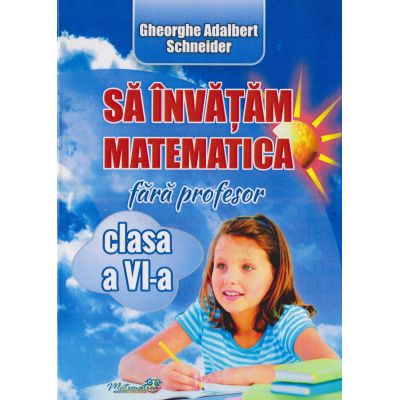 Să învățăm matematică fără profesor. Clasa a VI-a
