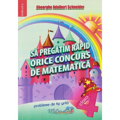 MATEMATICĂ. Să pregătim rapid orice concurs. Clasa a IV-a