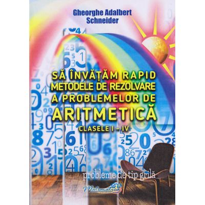 ARITMETICĂ. Să învățăm rapid metodele de rezolvare a problemelor. Clasele I-IV