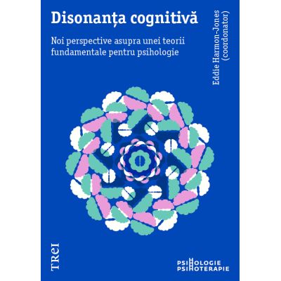 DISONANȚA COGNITIVĂ. Noi perspective asupra unei teorii fundamentale pentru psihologie