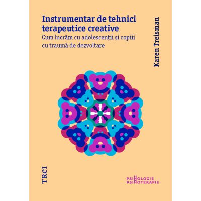 INSTRUMENTAR DE TEHNICI TERAPEUTICE CREATIVE. Cum lucrăm cu adolescenții și copiii cu traumă de dezvoltare