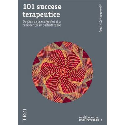 101 SUCCESE TERAPEUTICE. Depăşirea transferului şi a rezistenţei în psihoterapie