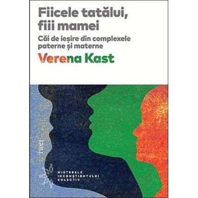 Fiicele tatălui, fiii mamei. Căi de ieşire din complexele paterne şi materne