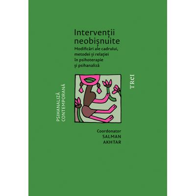 INTERVENȚII NEOBIȘNUITE. Modificări ale cadrului, metodei și relației în psihoterapie și psihanaliză