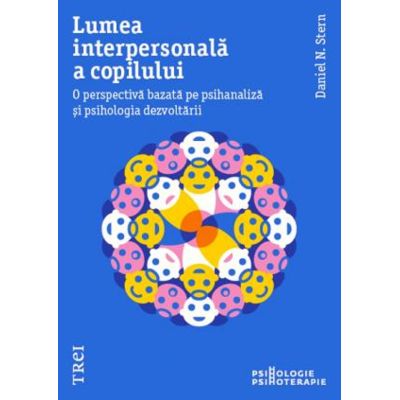 LUMEA INTERPERSONALĂ A COPILULUI. O perspectivă bazată pe psihanaliză și psihologia dezvoltării