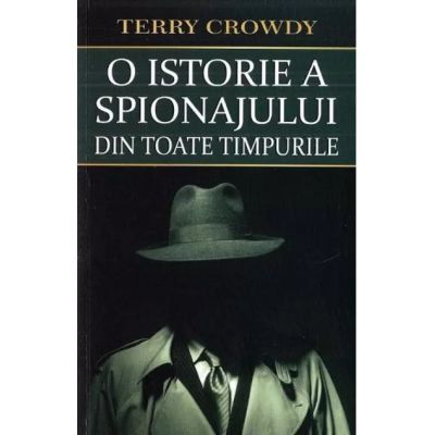 O ISTORIE A SPIONAJULUI DIN TOATE TIMPURILE