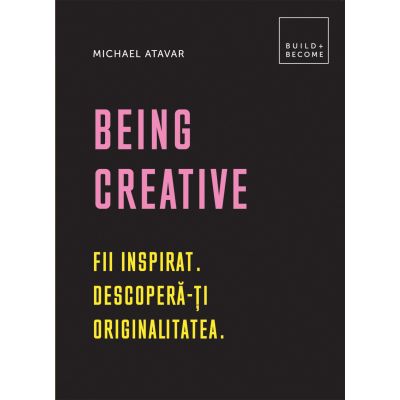 Being Creative. Fii inspirat. Descopera-ti originalitatea.